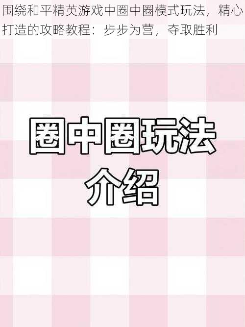 围绕和平精英游戏中圈中圈模式玩法，精心打造的攻略教程：步步为营，夺取胜利